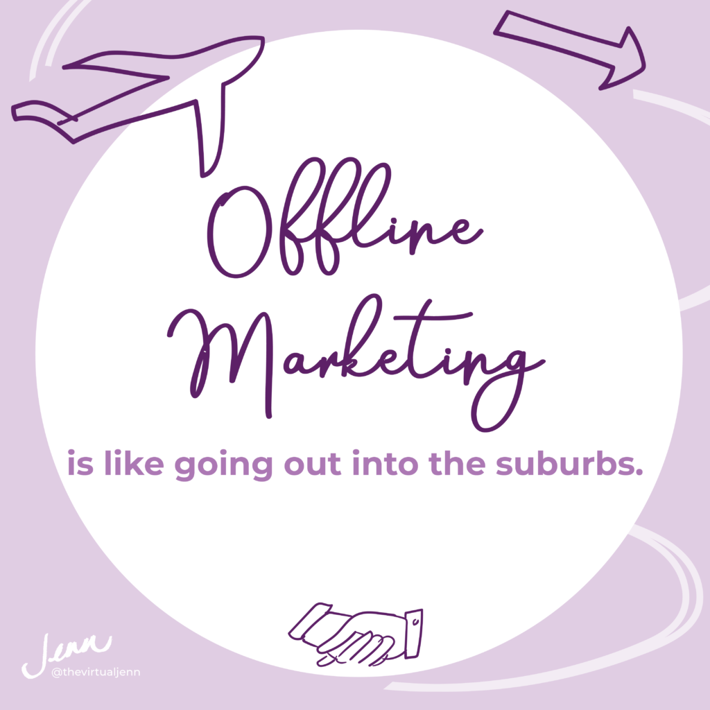 Offline marketing is like going out into the suburbs.