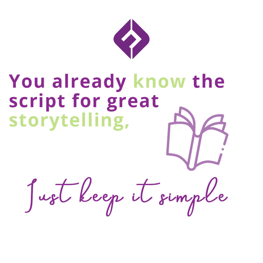 You already know the script for great storytelling, just keep it simple.