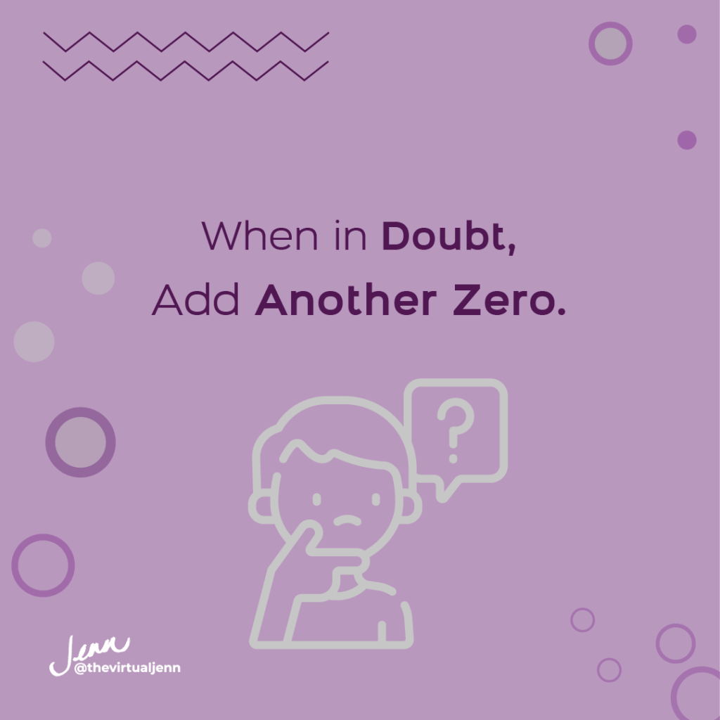 When in doubt, add another zero. Overcoming business challenges.