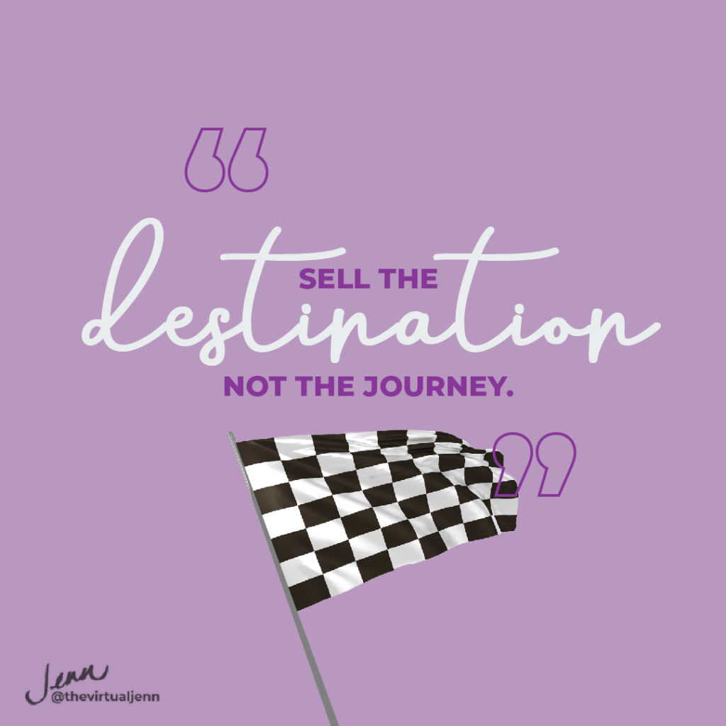 “Sell the destination, not the journey.”