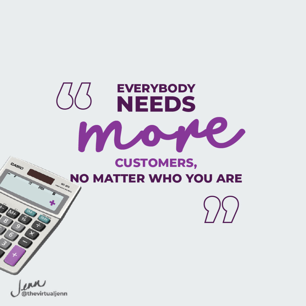 Everybody needs more customers, no matter who you are. – Neil Holmes 