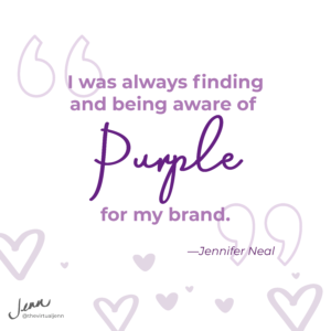 “Here’s what having a really super strong commitment to your brand does. It helps people see you, to recognize your brand, and to recognize what it stands for.”—Jennifer Neal