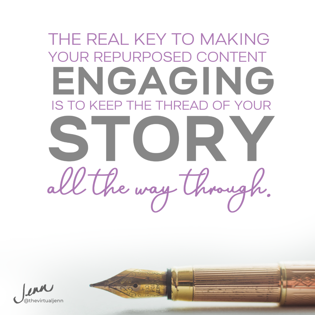 The real key to making your repurposed content engaging is to keep the thread of your story all the way through.

