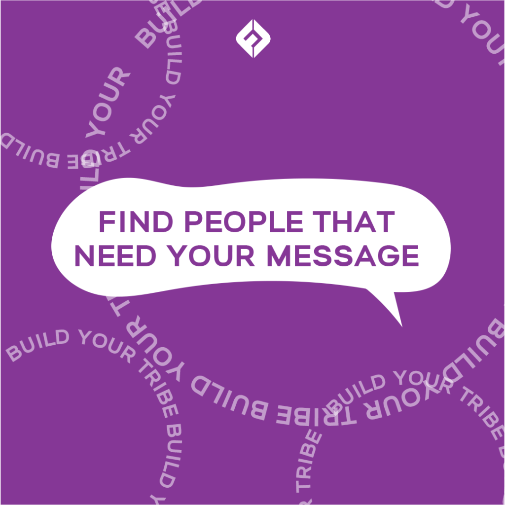 Find people that need your message. 