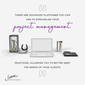 “There are advanced platforms you can use to streamline your project management practices, allowing you to better meet the needs of your clients.”