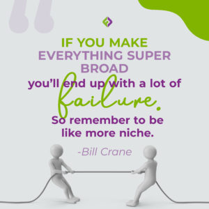 If you make everything super broad, you’ll end up with a lot of failure. So remember to be like more niche.- Bill Crane on high ticket coaching offers