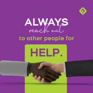 “Always reach out to other people for help.”