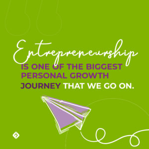Entrepreneurship is one of the biggest personal growth journey that we go on.
