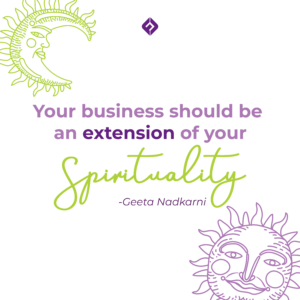 Your business should be an extension of your spirituality. -Geeta Nadkarni on how to avoid entrepreneurial burnout