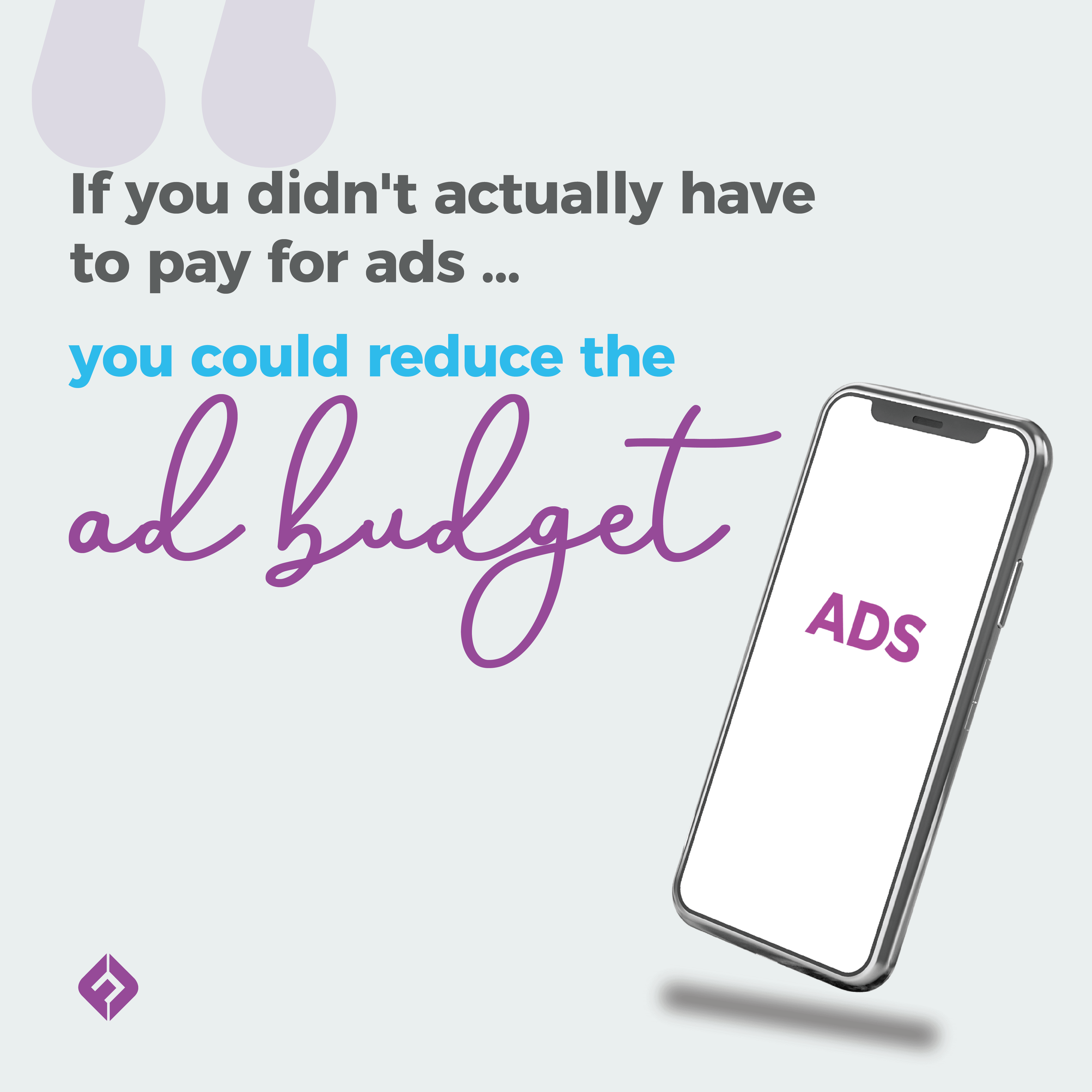 If you didn't actually have to pay for ads … you could reduce that ad budget.