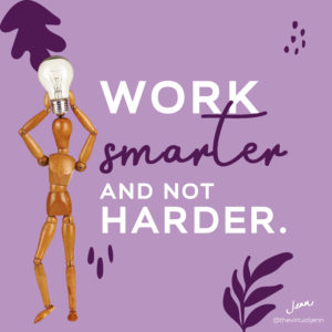Work smarter and not harder.