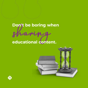 Don't be boring when sharing educational content!