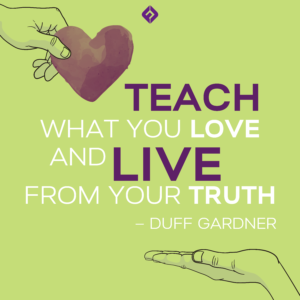 Teach what you love and live from your truth. – Duff Gardner on the attraction marketing formula