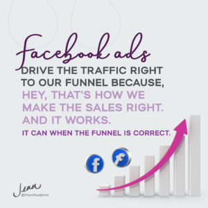 Facebook ads drive the traffic right to our funnel because, hey, that's how we make the sales right. And it works. It can when the funnel is correct.