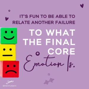 It's fun to be able to relate another failure to what the final core emotion is.