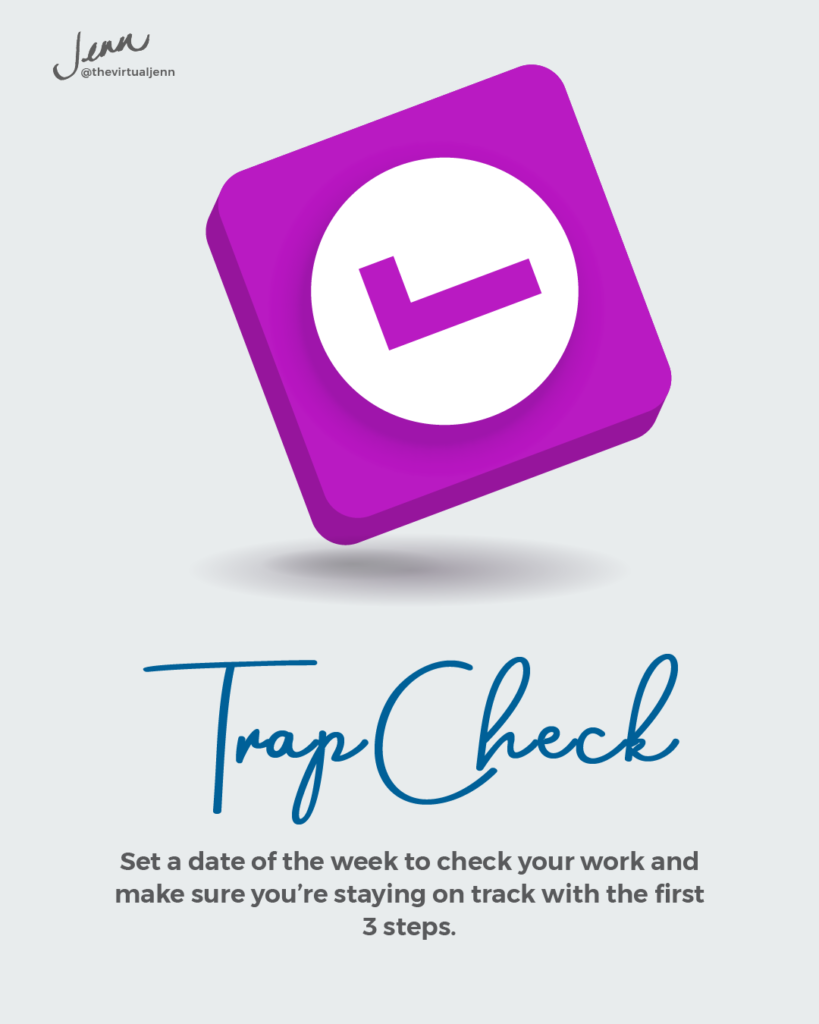 Trap Check - Set a date of the week to check your work and make sure you're staying on track with the first 3 steps. - habits successful entrepreneurs have with Jenn Neal