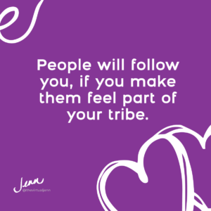 People will follow you, if you make them feel part of your tribe. - Jenn Neal on best leadership traits 